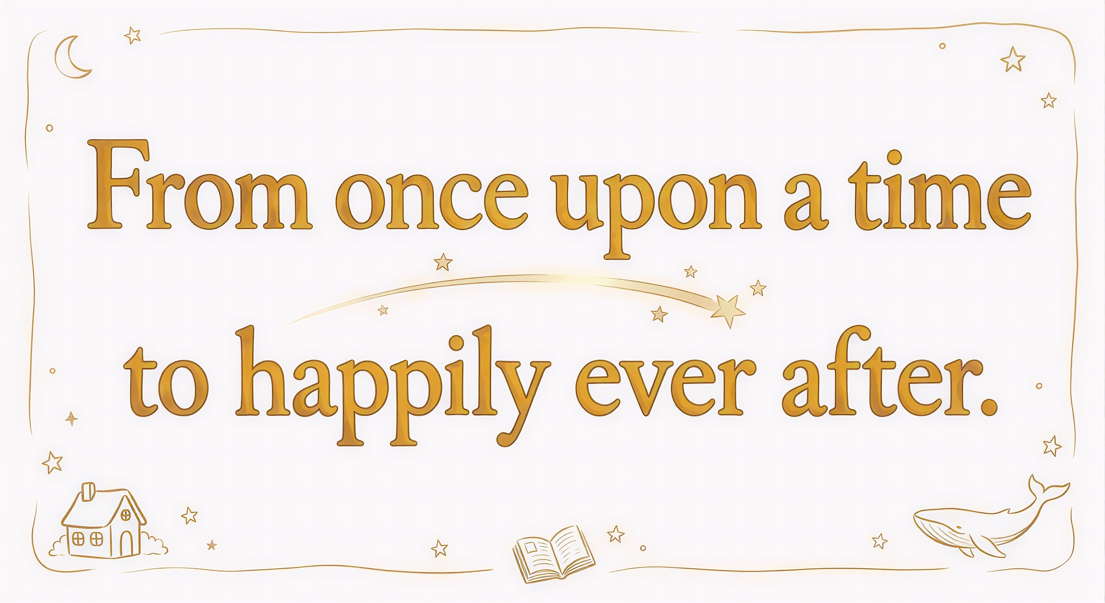 From once upon a time to happily ever after.