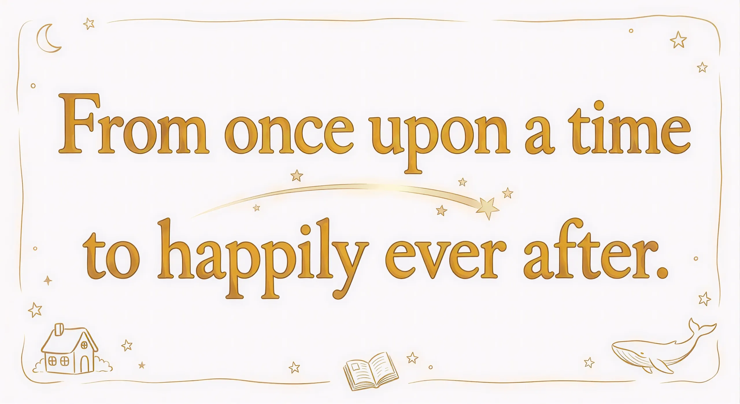 From once upon a time to happily ever after.
